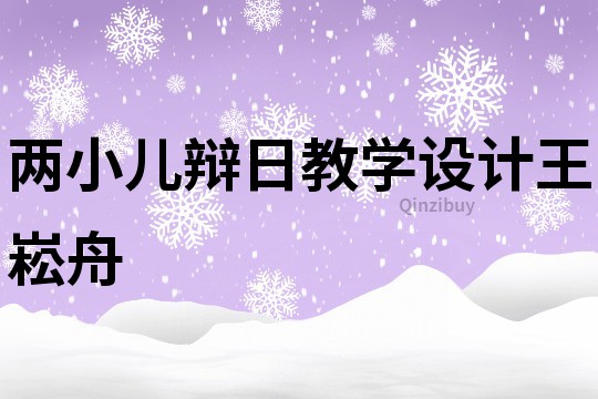 兩小兒辯日教學設計王崧舟