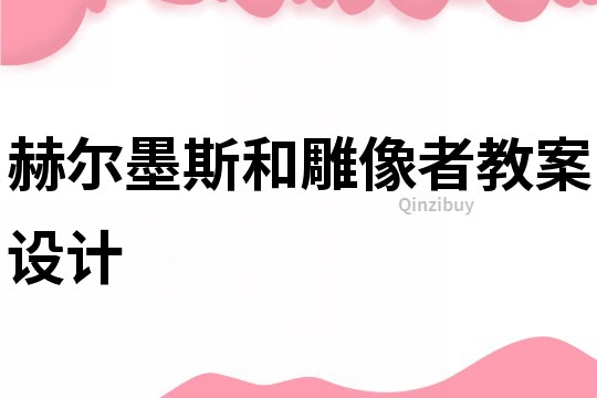 赫爾墨斯和雕像者教案設(shè)計