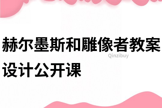 赫爾墨斯和雕像者教案設計公開課