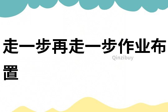 走一步再走一步作業布置