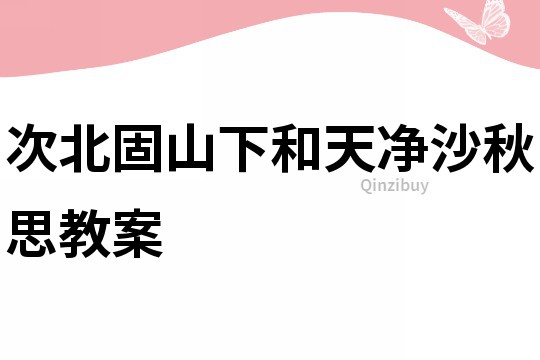 次北固山下和天凈沙秋思教案