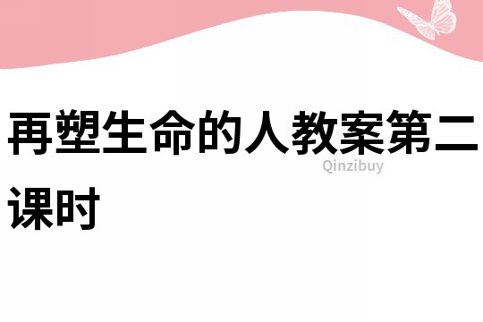 再塑生命的人教案第二課時