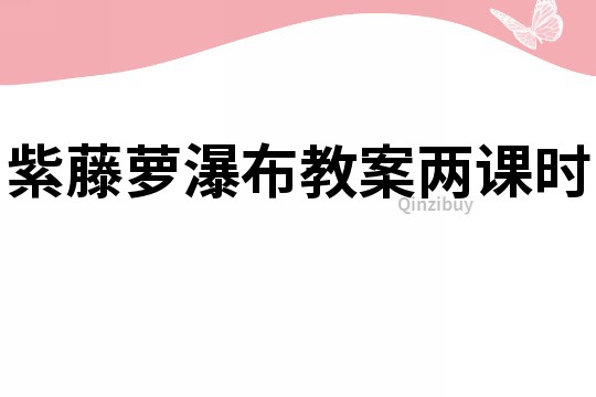 紫藤蘿瀑布教案兩課時