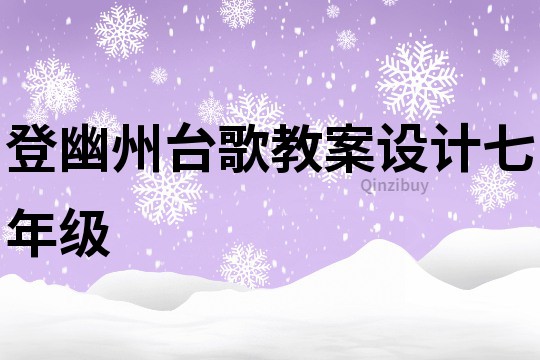 登幽州臺(tái)歌教案設(shè)計(jì)七年級(jí)