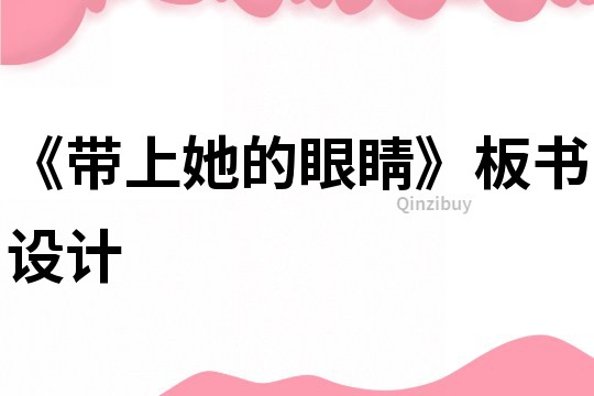 《帶上她的眼睛》板書設(shè)計