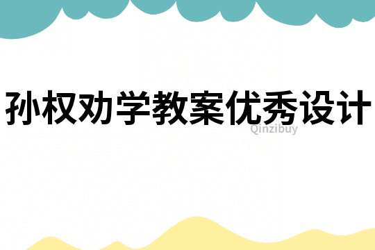 孫權(quán)勸學教案優(yōu)秀設計