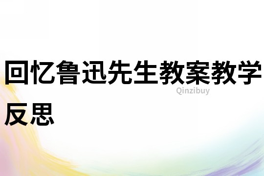 回憶魯迅先生教案教學反思