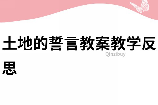 土地的誓言教案教學(xué)反思