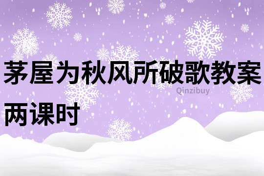 茅屋為秋風所破歌教案兩課時