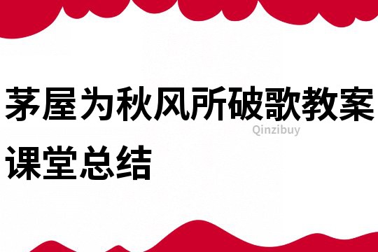 茅屋為秋風(fēng)所破歌教案課堂總結(jié)