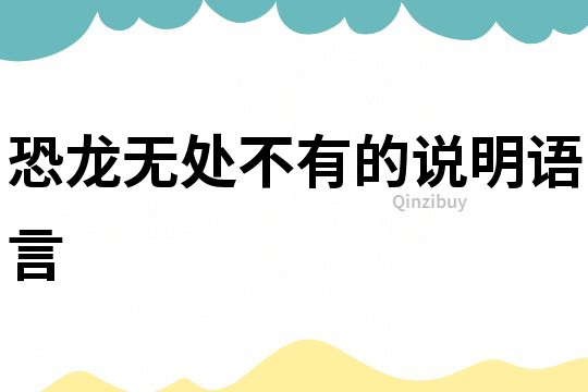 恐龍無(wú)處不有的說(shuō)明語(yǔ)言