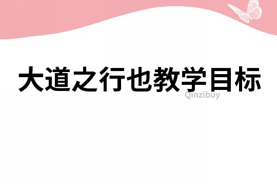 大道之行也教學(xué)目標(biāo)