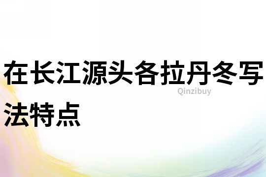 在長江源頭各拉丹冬寫法特點(diǎn)