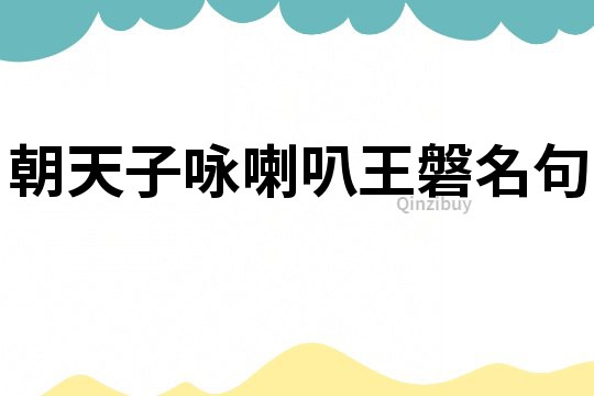朝天子詠喇叭王磐名句