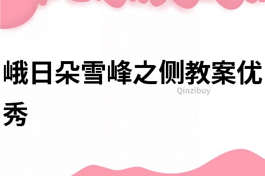 峨日朵雪峰之側(cè)教案優(yōu)秀