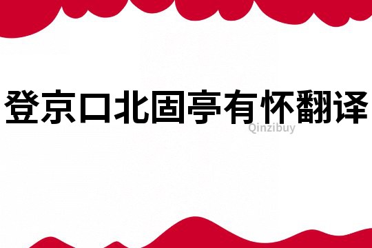 登京口北固亭有懷翻譯