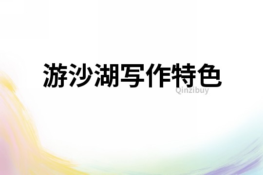 游沙湖寫作特色
