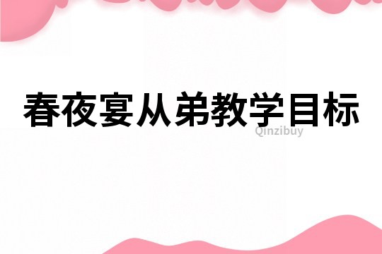 春夜宴從弟教學(xué)目標(biāo)
