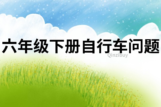 六年級(jí)下冊(cè)自行車(chē)問(wèn)題