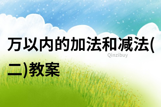 萬以內(nèi)的加法和減法(二)教案