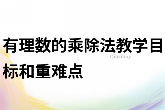 有理數(shù)的乘除法教學(xué)目標和重難點