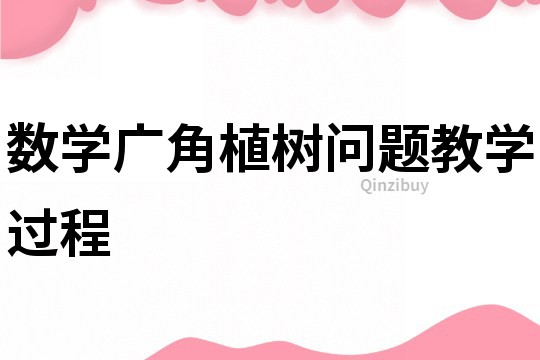 數(shù)學(xué)廣角植樹(shù)問(wèn)題教學(xué)過(guò)程