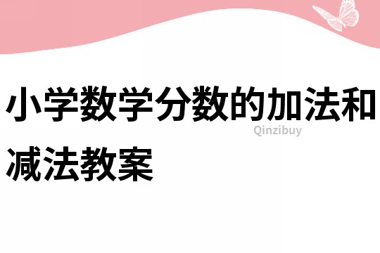 小學(xué)數(shù)學(xué)分?jǐn)?shù)的加法和減法教案