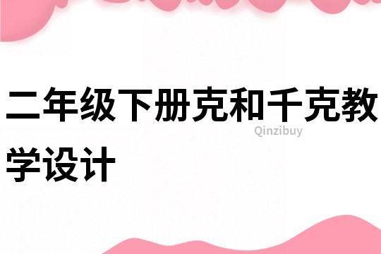 二年級下冊克和千克教學(xué)設(shè)計(jì)