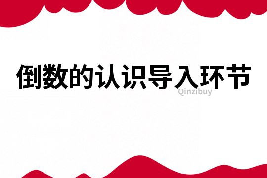 倒數(shù)的認(rèn)識(shí)導(dǎo)入環(huán)節(jié)