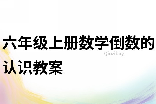 六年級(jí)上冊(cè)數(shù)學(xué)倒數(shù)的認(rèn)識(shí)教案