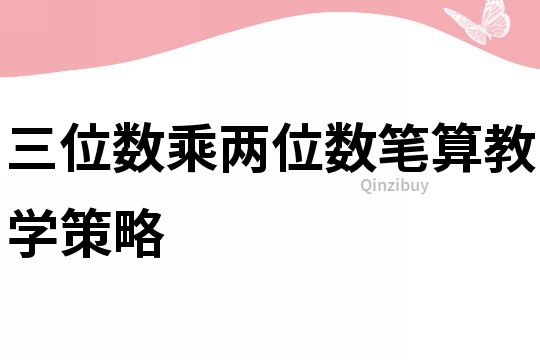 三位數(shù)乘兩位數(shù)筆算教學(xué)策略