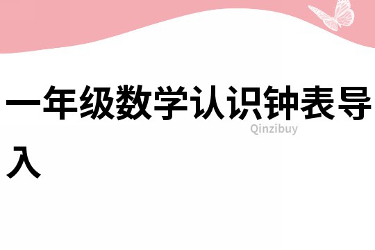 一年級(jí)數(shù)學(xué)認(rèn)識(shí)鐘表導(dǎo)入