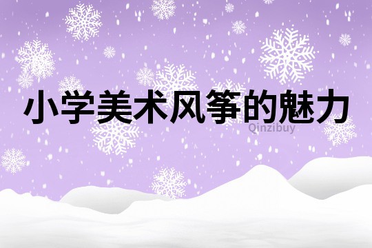 小學(xué)美術(shù)風(fēng)箏的魅力