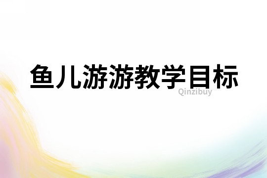 魚兒游游教學目標