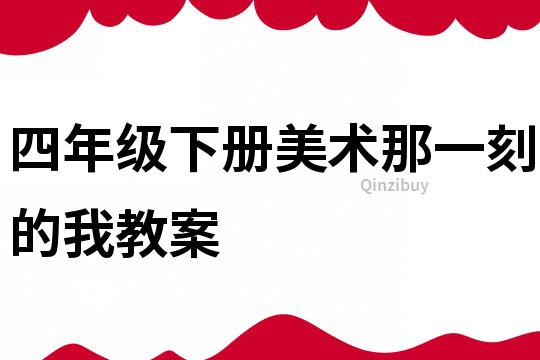 四年級下冊美術那一刻的我教案