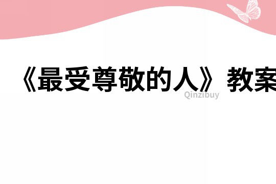 《最受尊敬的人》教案