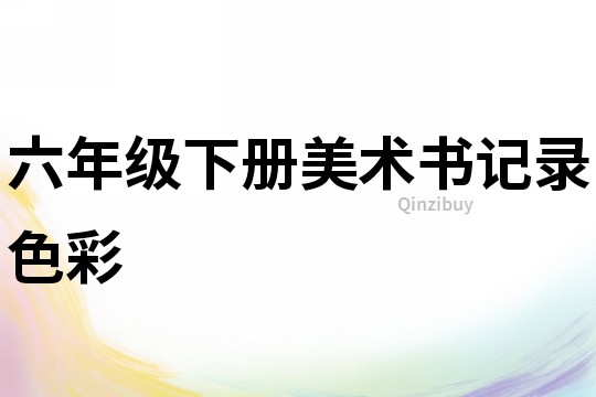 六年級下冊美術(shù)書記錄色彩