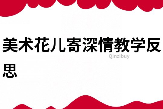 美術花兒寄深情教學反思