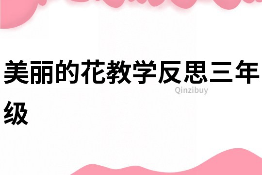 美麗的花教學(xué)反思三年級