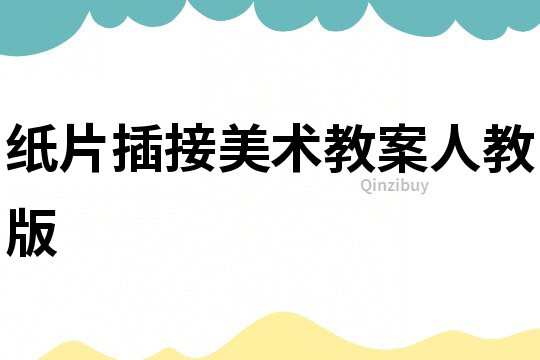 紙片插接美術(shù)教案人教版