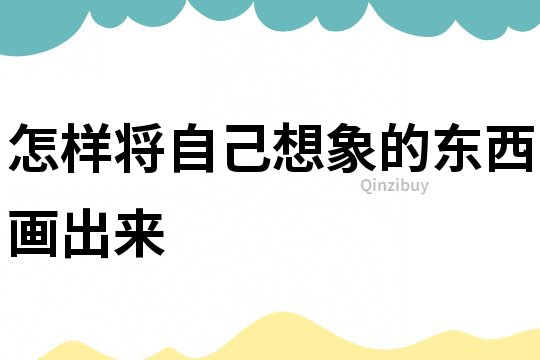 怎樣將自己想象的東西畫出來