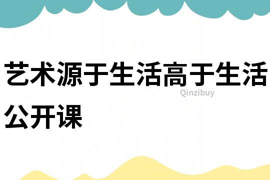 藝術(shù)源于生活高于生活公開課