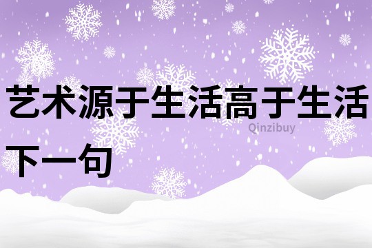 藝術源于生活高于生活下一句
