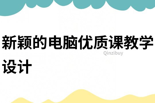 新穎的電腦優質課教學設計