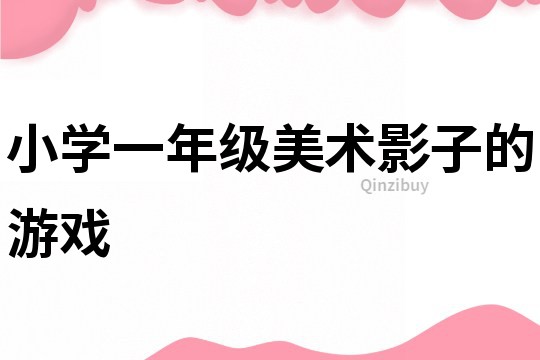 小學(xué)一年級(jí)美術(shù)影子的游戲