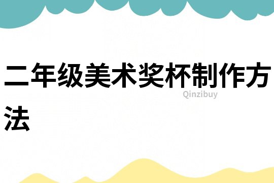 二年級(jí)美術(shù)獎(jiǎng)杯制作方法