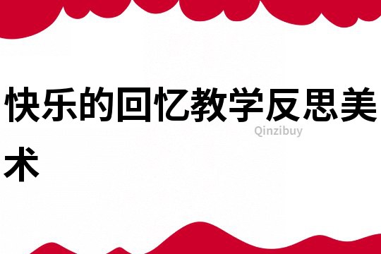 快樂(lè)的回憶教學(xué)反思美術(shù)