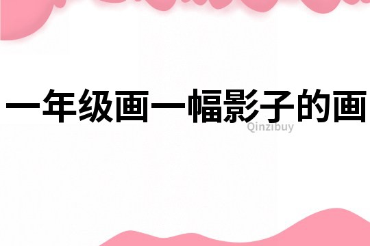 一年級畫一幅影子的畫