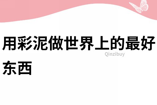 用彩泥做世界上的最好東西