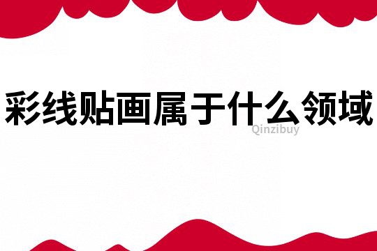 彩線貼畫屬于什么領域